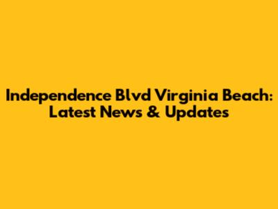 Independence Blvd Virginia Beach: Latest News & Updates