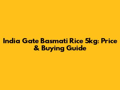 India Gate Basmati Rice 5kg: Price & Buying Guide