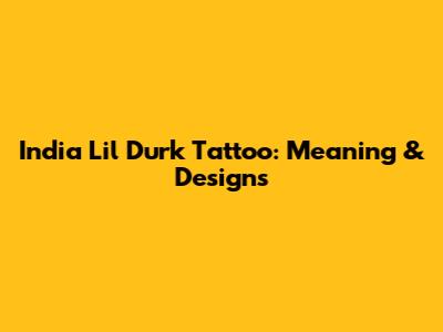 India Lil Durk Tattoo: Meaning & Designs