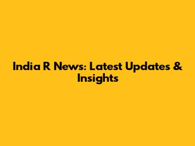 India R News: Latest Updates & Insights