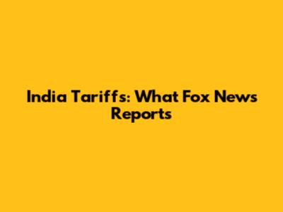 India Tariffs: What Fox News Reports