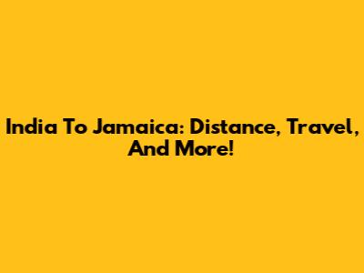 India To Jamaica: Distance, Travel, And More!