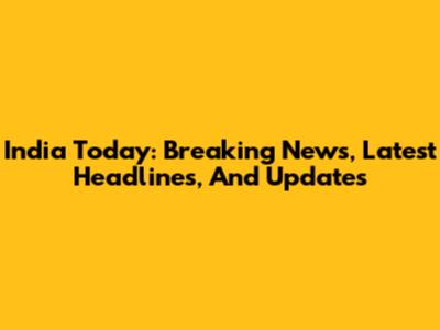 India Today: Breaking News, Latest Headlines, And Updates
