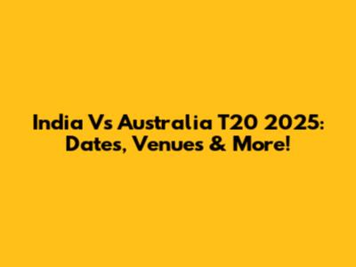 India Vs Australia T20 2025: Dates, Venues & More!
