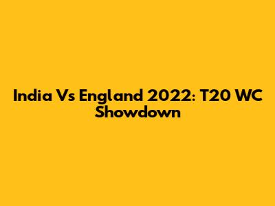 India Vs England 2022: T20 WC Showdown