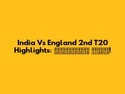 India Vs England 2nd T20 Highlights: शानदार जीत!