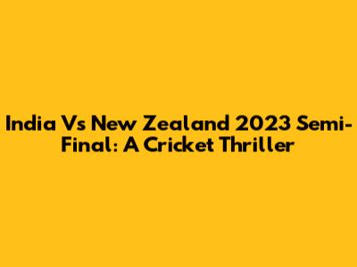 India Vs New Zealand 2023 Semi-Final: A Cricket Thriller