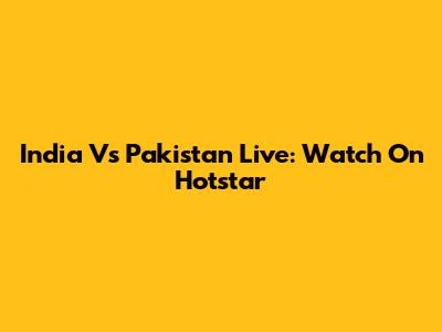 India Vs Pakistan Live: Watch On Hotstar