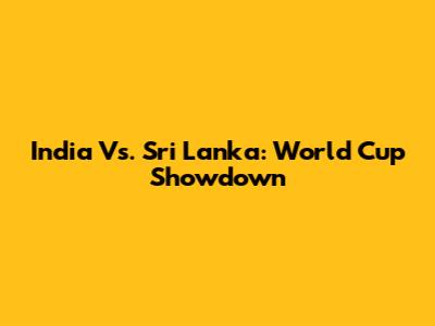India Vs. Sri Lanka: World Cup Showdown