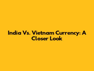 India Vs. Vietnam Currency: A Closer Look