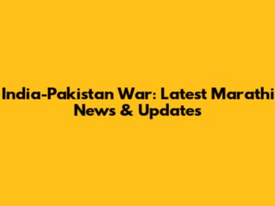 India-Pakistan War: Latest Marathi News & Updates