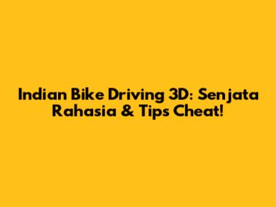 Indian Bike Driving 3D: Senjata Rahasia & Tips Cheat!