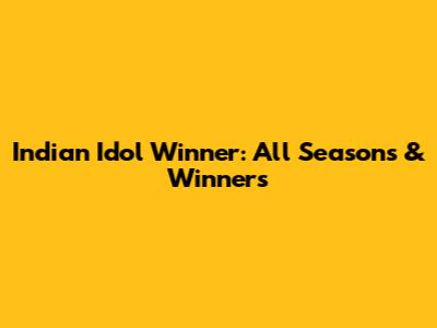 Indian Idol Winner: All Seasons & Winners