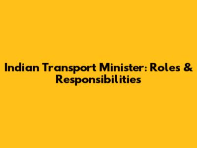 Indian Transport Minister: Roles & Responsibilities