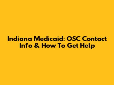 Indiana Medicaid: OSC Contact Info & How To Get Help