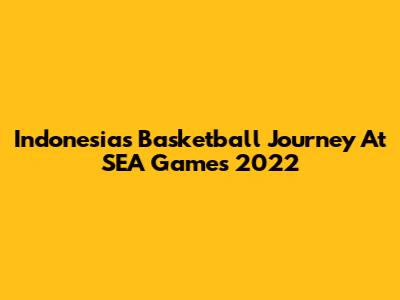 Indonesia's Basketball Journey At SEA Games 2022