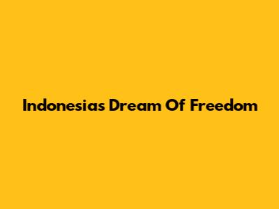 Indonesia's Dream Of Freedom