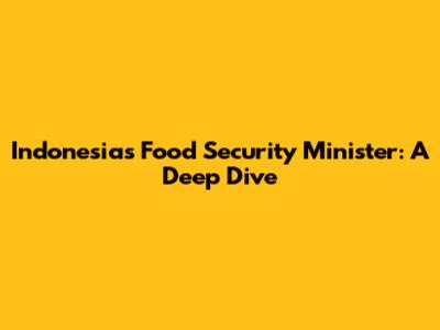 Indonesia's Food Security Minister: A Deep Dive