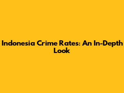 Indonesia Crime Rates: An In-Depth Look