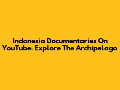 Indonesia Documentaries On YouTube: Explore The Archipelago