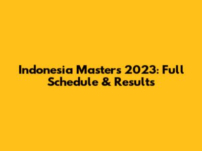 Indonesia Masters 2023: Full Schedule & Results