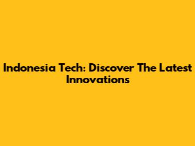 Indonesia Tech: Discover The Latest Innovations