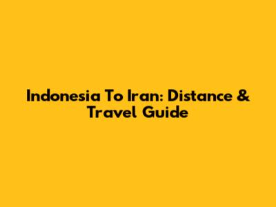 Indonesia To Iran: Distance & Travel Guide