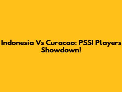 Indonesia Vs Curacao: PSSI Players Showdown!