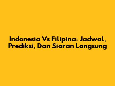 Indonesia Vs Filipina: Jadwal, Prediksi, Dan Siaran Langsung