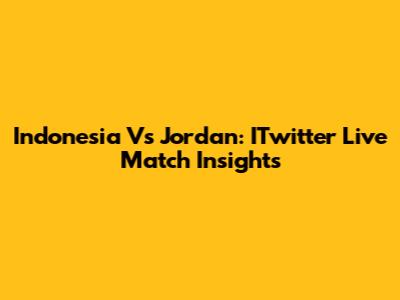 Indonesia Vs Jordan: ITwitter Live Match Insights