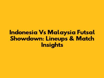 Indonesia Vs Malaysia Futsal Showdown: Lineups & Match Insights