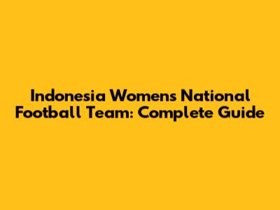 Indonesia Women's National Football Team: Complete Guide