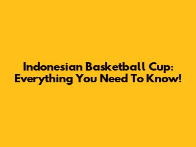 Indonesian Basketball Cup: Everything You Need To Know!
