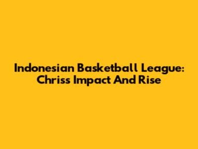Indonesian Basketball League: Chris's Impact And Rise