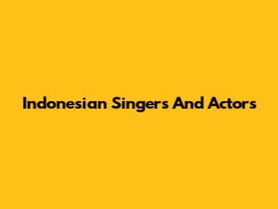 Indonesian Singers And Actors