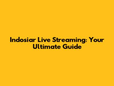 Indosiar Live Streaming: Your Ultimate Guide