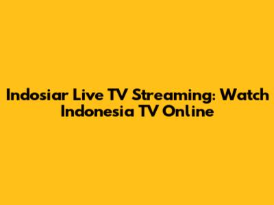 Indosiar Live TV Streaming: Watch Indonesia TV Online