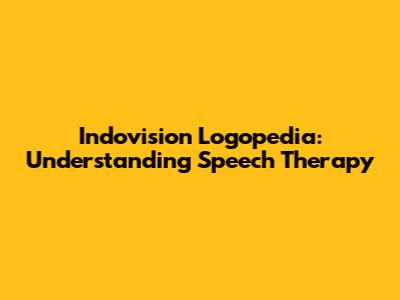 Indovision Logopedia: Understanding Speech Therapy