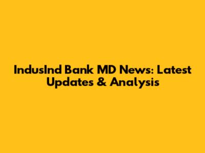 IndusInd Bank MD News: Latest Updates & Analysis