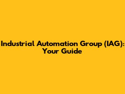 Industrial Automation Group (IAG): Your Guide
