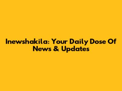 Inewshakila: Your Daily Dose Of News & Updates