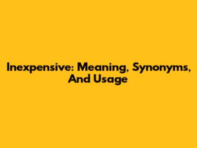Inexpensive: Meaning, Synonyms, And Usage