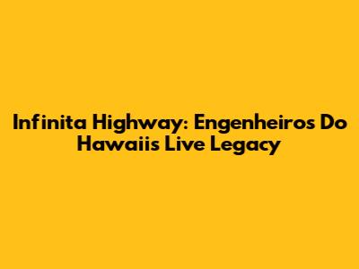 Infinita Highway: Engenheiros Do Hawaii's Live Legacy