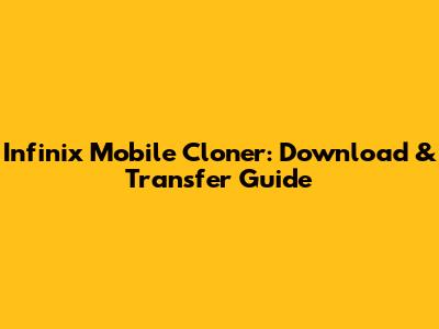 Infinix Mobile Cloner: Download & Transfer Guide