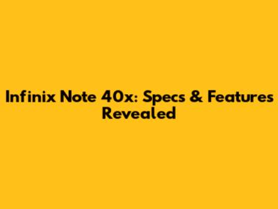 Infinix Note 40x: Specs & Features Revealed