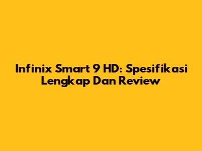 Infinix Smart 9 HD: Spesifikasi Lengkap Dan Review