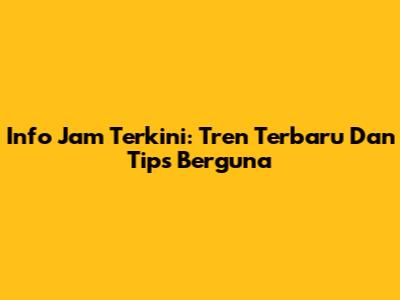 Info Jam Terkini: Tren Terbaru Dan Tips Berguna
