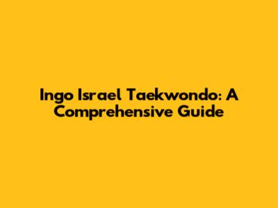 Ingo Israel Taekwondo: A Comprehensive Guide