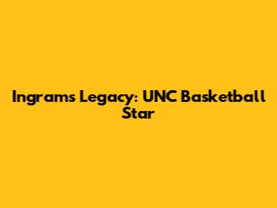 Ingram's Legacy: UNC Basketball Star