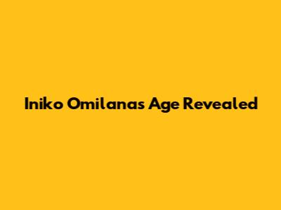 Iniko Omilana's Age Revealed